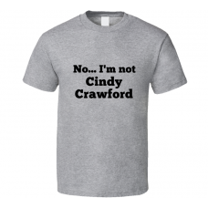No I'm Not Cindy Crawford Celebrity Look-Alike T Shirt