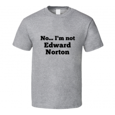 No I'm Not Edward Norton Celebrity Look-Alike T Shirt