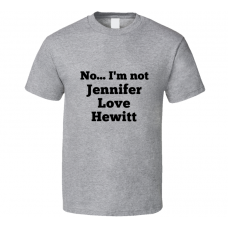 No I'm Not Jennifer Love Hewitt Celebrity Look-Alike T Shirt