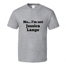 No I'm Not Jessica Lange Celebrity Look-Alike T Shirt