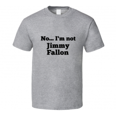 No I'm Not Jimmy Fallon Celebrity Look-Alike T Shirt