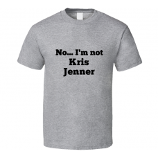 No I'm Not Kris Jenner Celebrity Look-Alike T Shirt