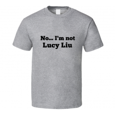 No I'm Not Lucy Liu Celebrity Look-Alike T Shirt