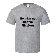 No I'm Not Maria Shriver Celebrity Look-Alike T Shirt