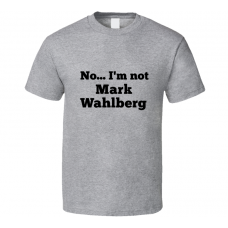 No I'm Not Mark Wahlberg Celebrity Look-Alike T Shirt