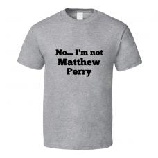 No I'm Not Matthew Perry Celebrity Look-Alike T Shirt