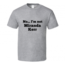 No I'm Not Miranda Kerr Celebrity Look-Alike T Shirt
