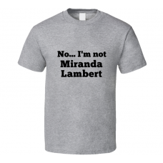 No I'm Not Miranda Lambert Celebrity Look-Alike T Shirt