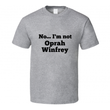 No I'm Not Oprah Winfrey Celebrity Look-Alike T Shirt