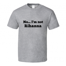 No I'm Not Rihanna Celebrity Look-Alike T Shirt