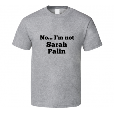 No I'm Not Sarah Palin Celebrity Look-Alike T Shirt
