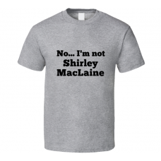 No I'm Not Shirley MacLaine Celebrity Look-Alike T Shirt
