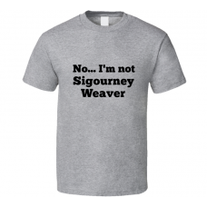 No I'm Not Sigourney Weaver Celebrity Look-Alike T Shirt