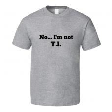 No I'm Not T.I. Celebrity Look-Alike T Shirt