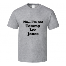 No I'm Not Tommy Lee Jones Celebrity Look-Alike T Shirt